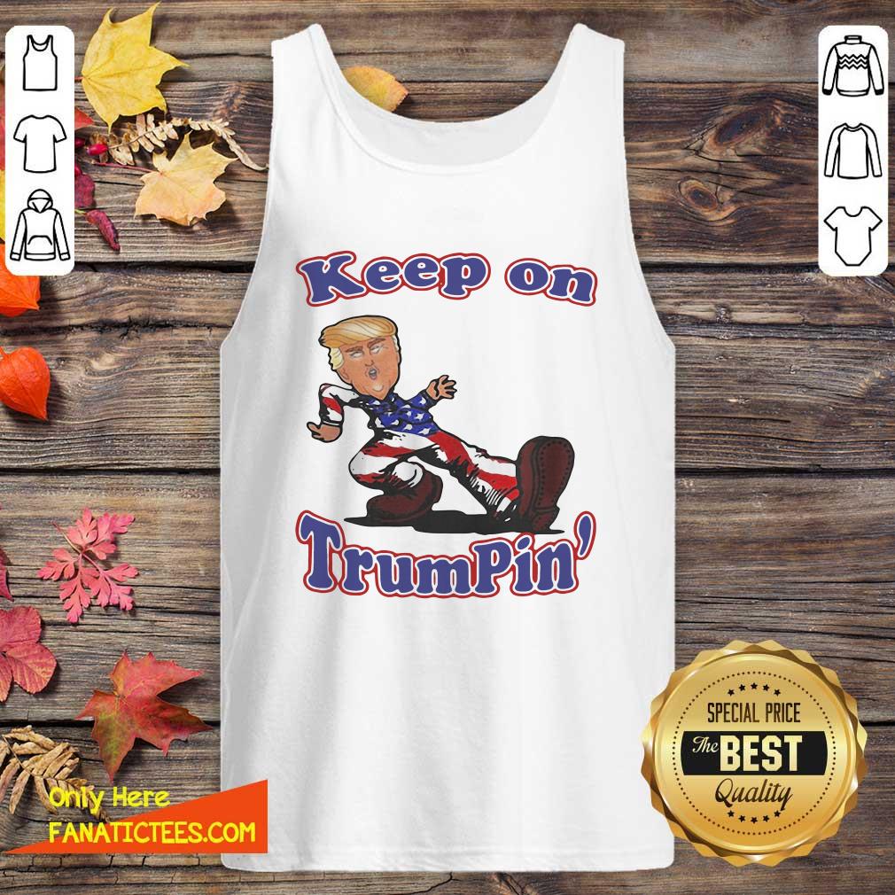 Perfect Keep On Trumpin’ Shirt