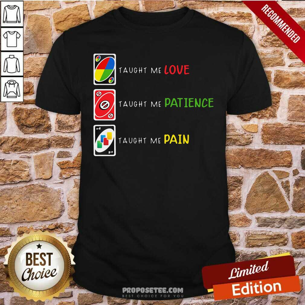 Perfect Uno Taught Me Love Taugh Me Pateince Taught Me Pain Shirt