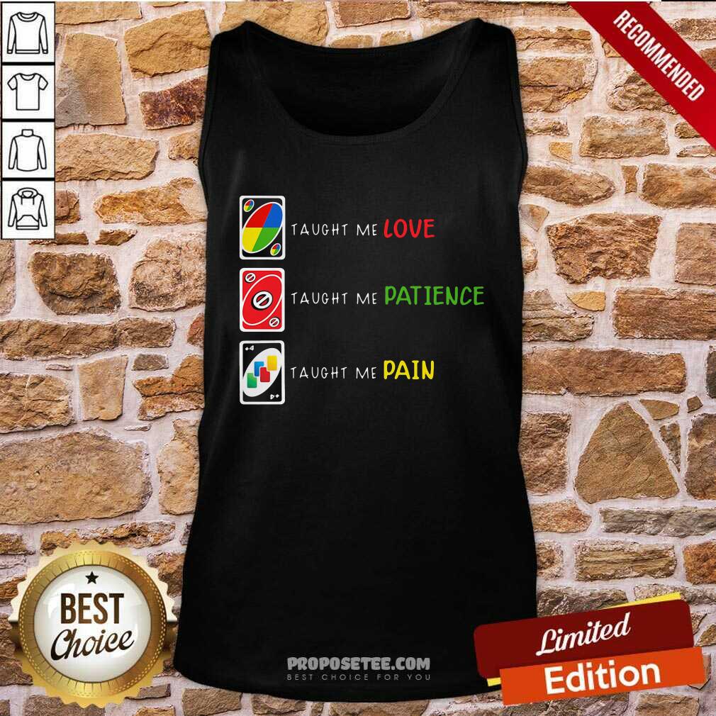 Perfect Uno Taught Me Love Taugh Me Pateince Taught Me Pain Shirt