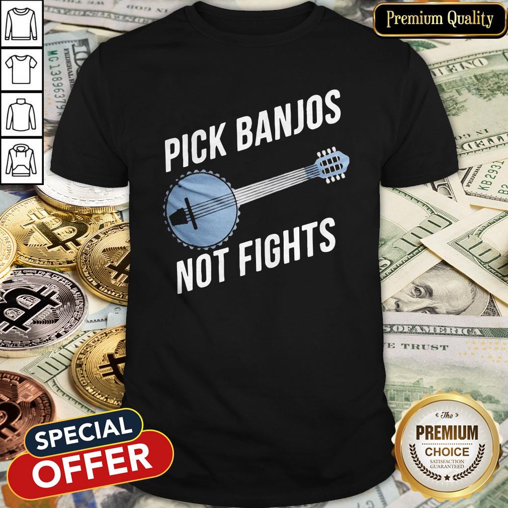 Pick Banjos Not Fights Shirt