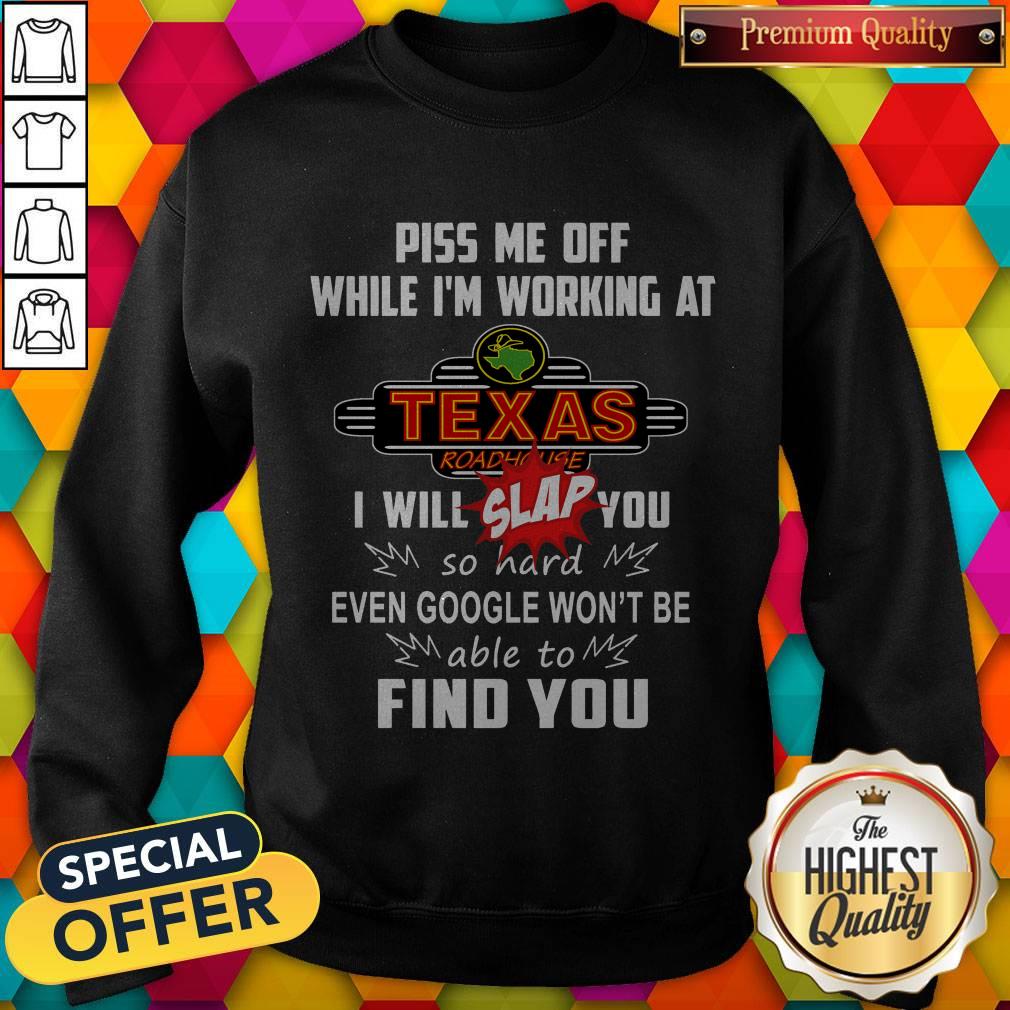 piss-me-off-while-im-working-at-texas-i-will-slap-you-so-hard-evesweatshirt.jpg