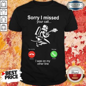 Pretty Fire Fight Sorry I Missed Your Call I Was On My Other Line Shirt