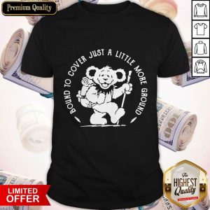 Premium Bound To Cover Just A Little More Ground Shirt