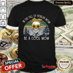 Awesome Skull Mom In The Full Of Regular Mom Be A Cool Mom Vintage Shirt