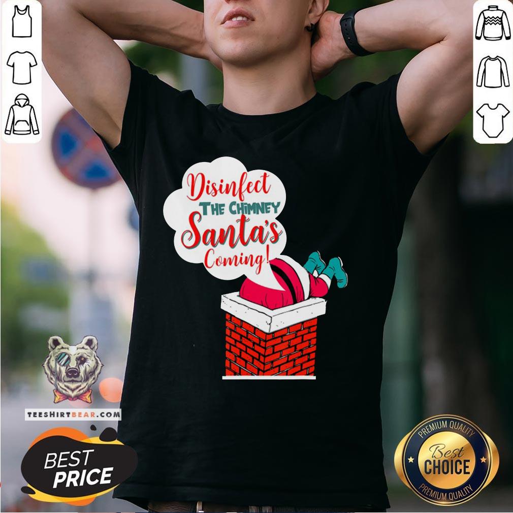 Premium Disinfect The Chimney Santa’s Coming Quarantine Shirt