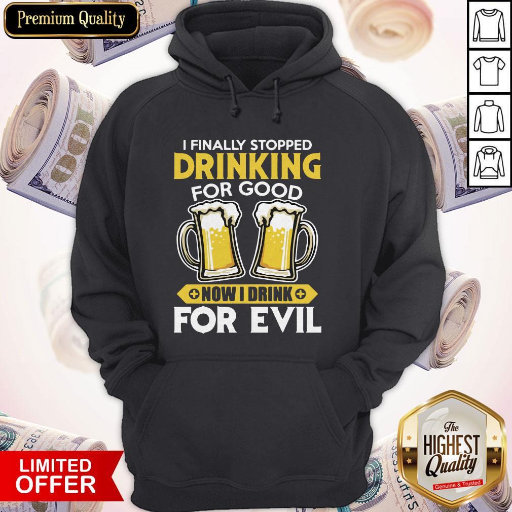 Premium I Finally Stopped Drinking For Good Now I Drink For Evil Shirt