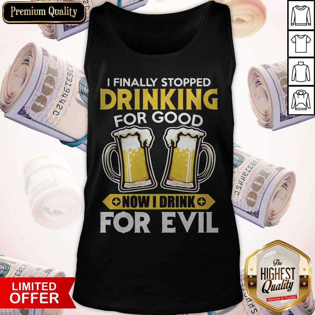 Premium I Finally Stopped Drinking For Good Now I Drink For Evil Shirt