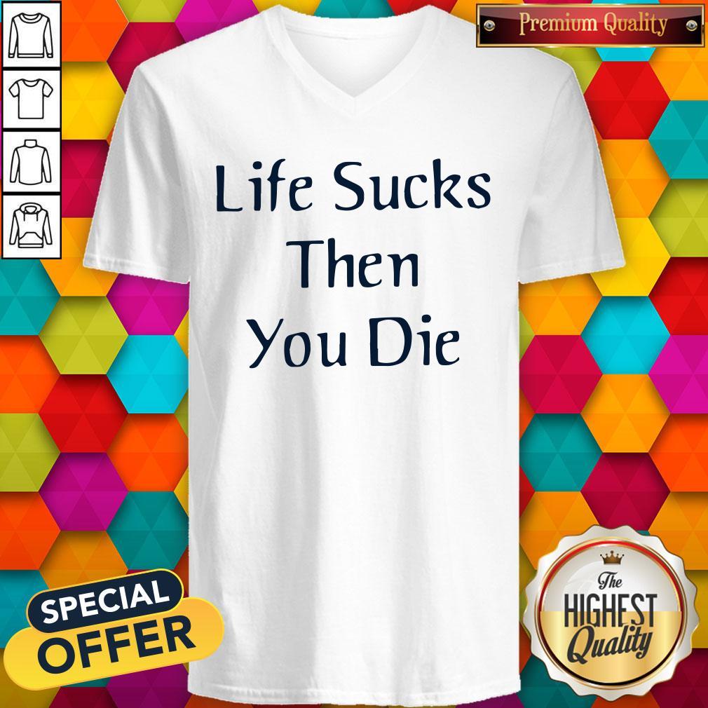 Premium I like Life Sucks Then You Die Shirt