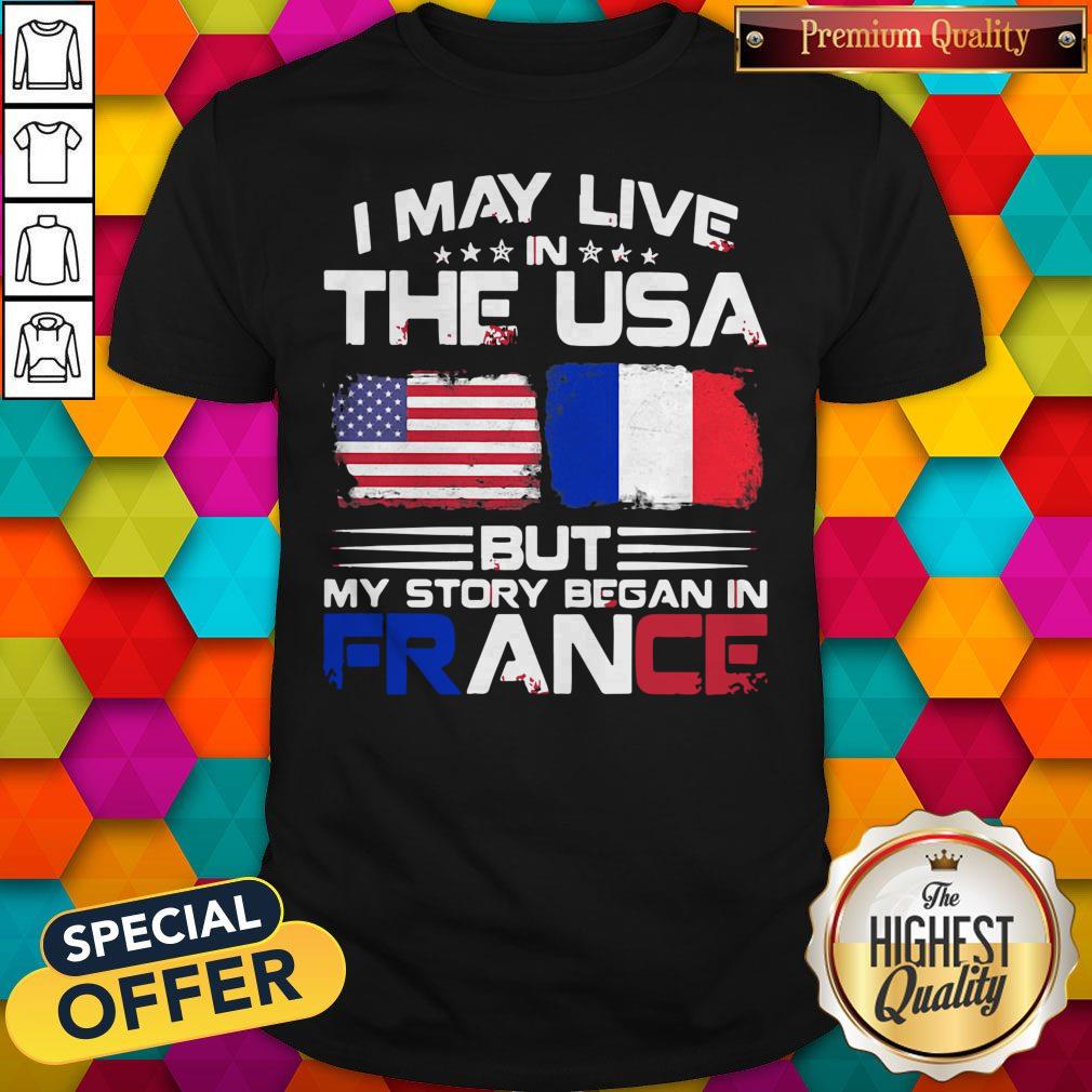 Premium I May Live The Usa But My Story Began In France Shirt