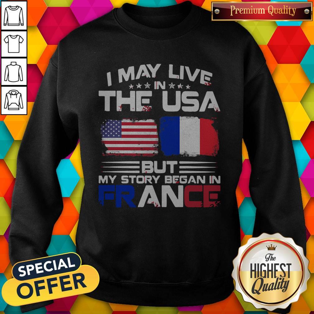 Premium I May Live The Usa But My Story Began In France Shirt
