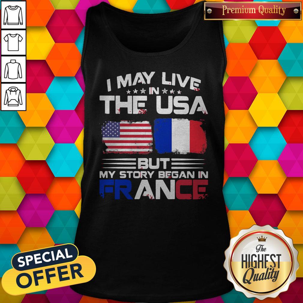 Premium I May Live The Usa But My Story Began In France Shirt