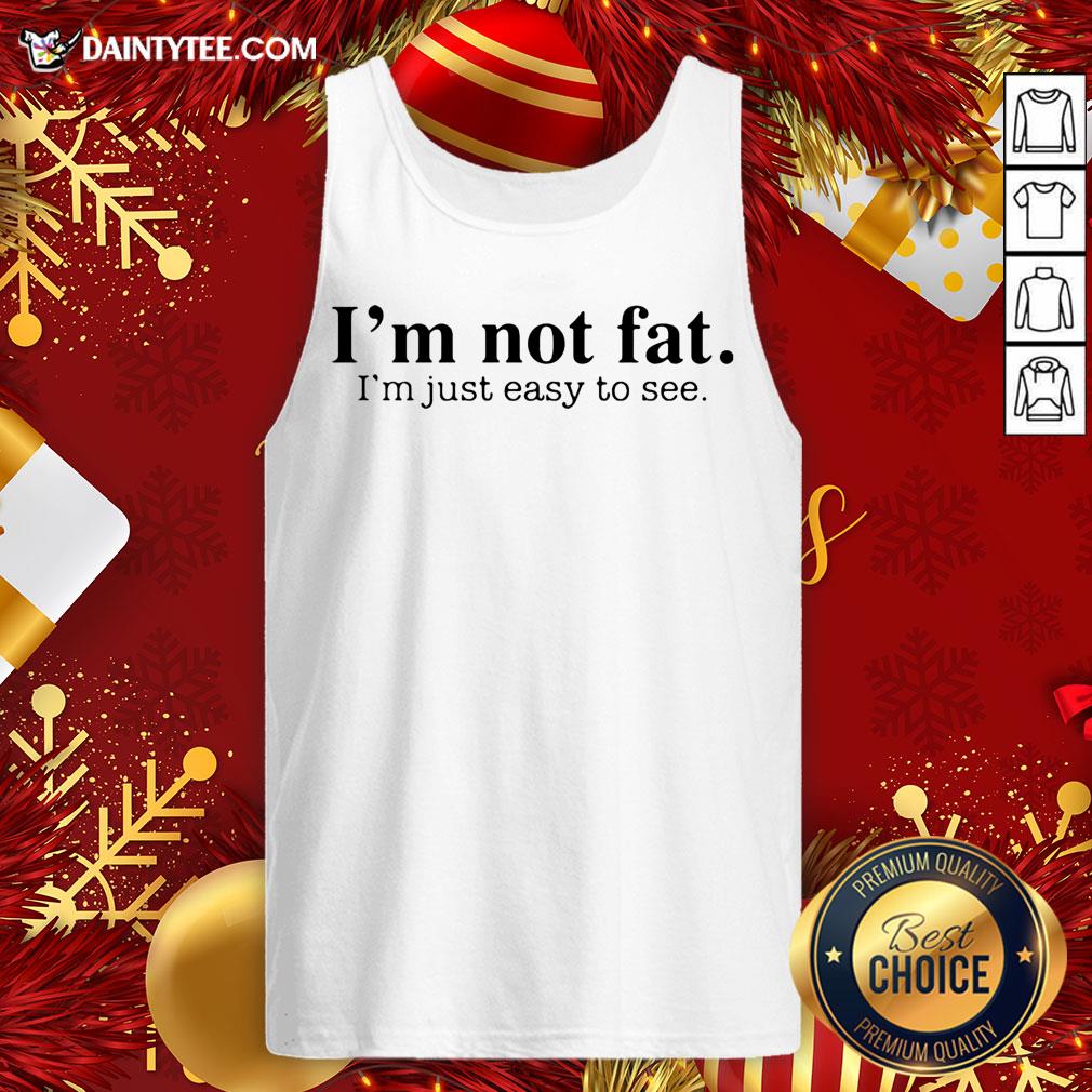 Premium I'm Not Fat I’m Just Easy To See Shirt