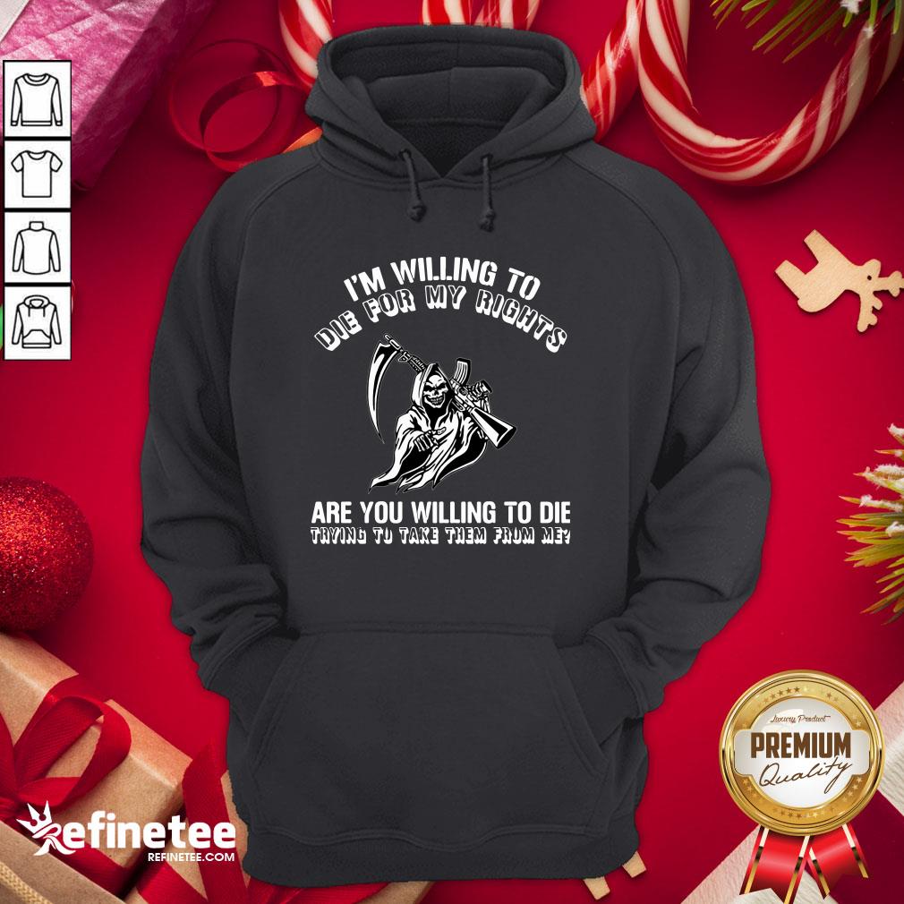 premium-im-willing-to-die-for-my-rights-are-you-willing-to-die-trying-to-take-them-from-me-hoodie.jpg