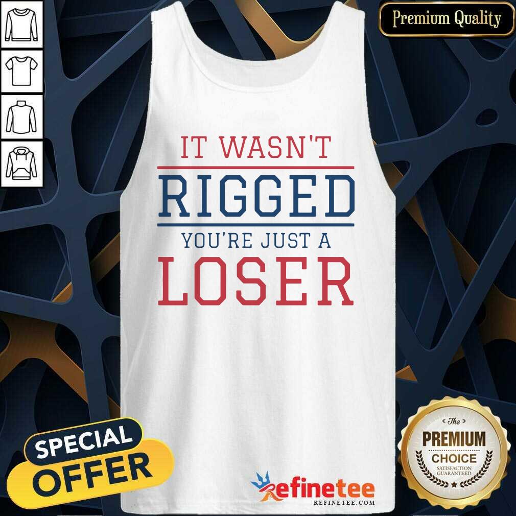 Premium It Wasnt Rigged Youre Just A Loser Shirt