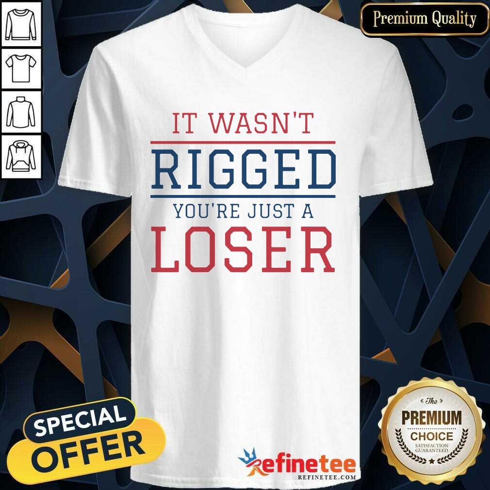 Premium It Wasnt Rigged Youre Just A Loser Shirt