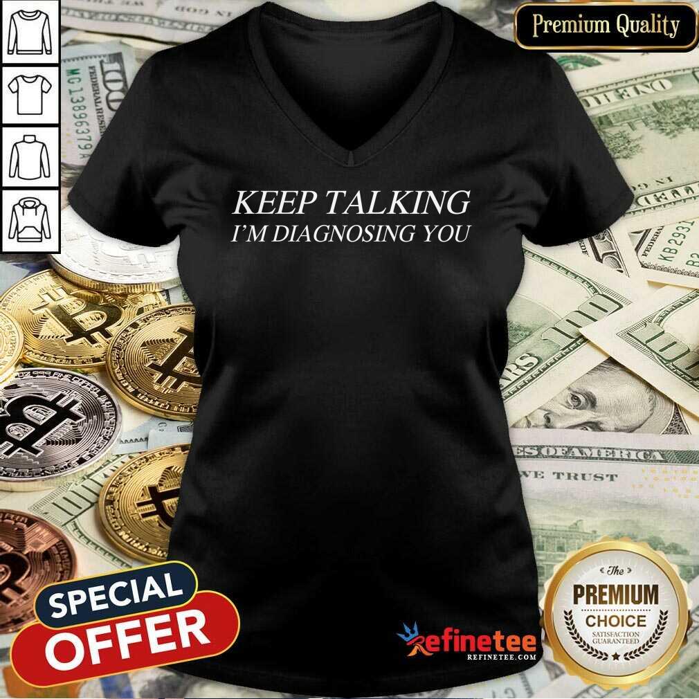 Premium Keep Talking Im Diagnosing You Shirt
