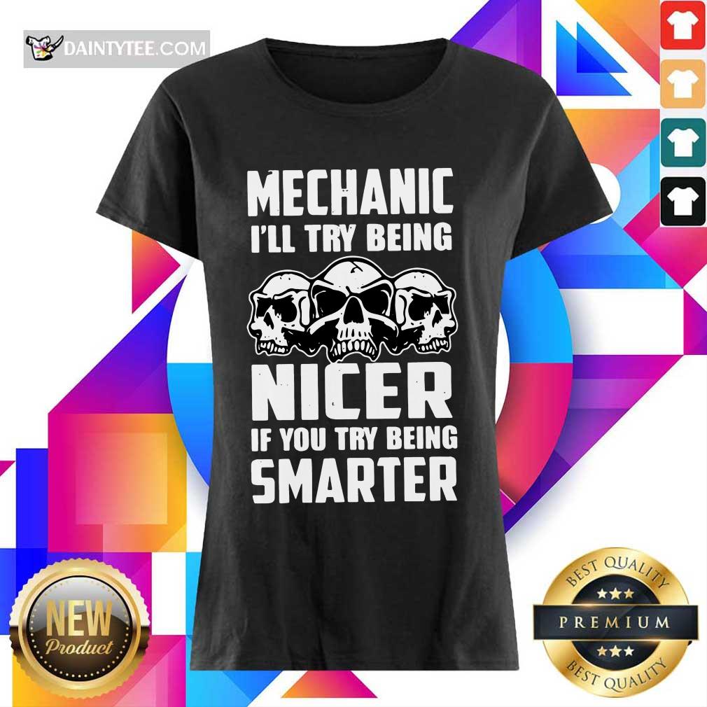 Premium Skull Mechanic Nicer If You Try Being Smarter Shirt