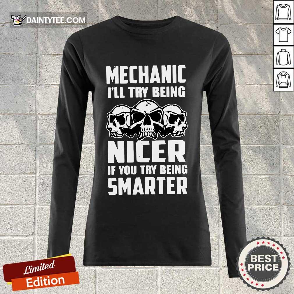 Premium Skull Mechanic Nicer If You Try Being Smarter Shirt