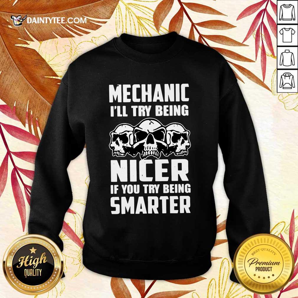Premium Skull Mechanic Nicer If You Try Being Smarter Shirt