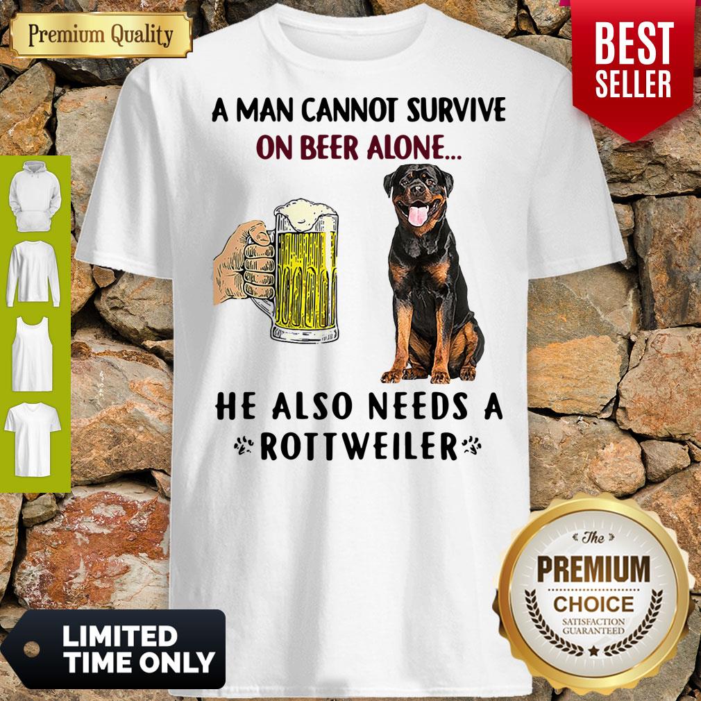 Pretty A Man Cannot Survive On Beer Alone He Also Needs A Rottweiler Shirt