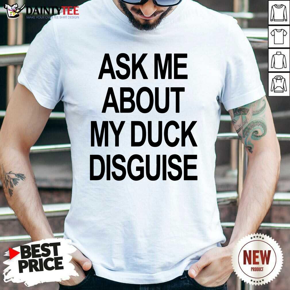 Pretty Ask Me About My Duck Disguise Shirt