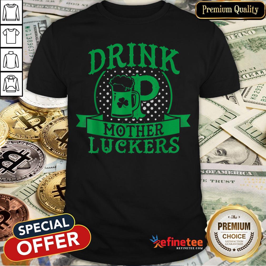 Pretty Beautiful Drink Up Mother Luckers St Patrick’s Day Beer Shirt