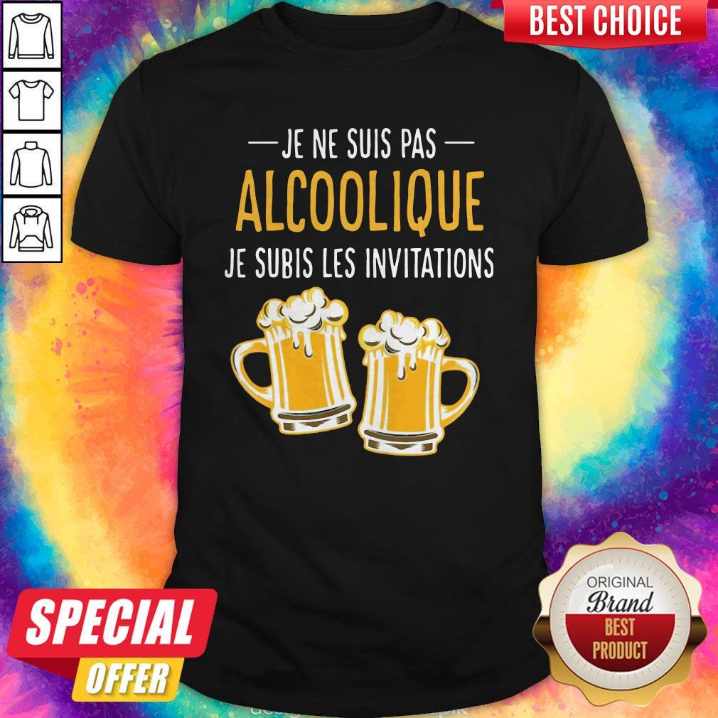 Pretty Beer Je Ne Suis Pas Alcoolique Je Subis Les Invitations Shirt