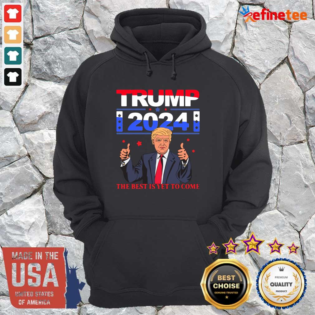 Pretty Donald Trump 2024 The Best Is Yet To Come Pro Trump Shirt