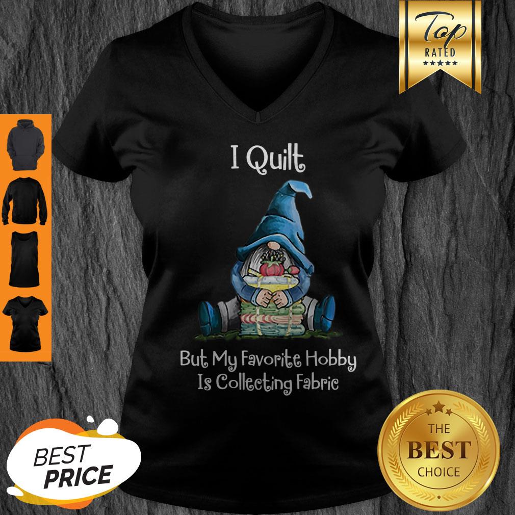 Pretty Gnome I Quilt But My Favorite Hobby Is Collecting Fabric Shirt