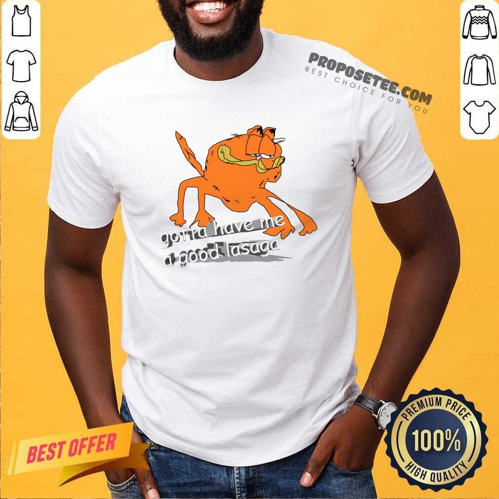 Pretty Gotta Have Me A Good Lasaga Shirt