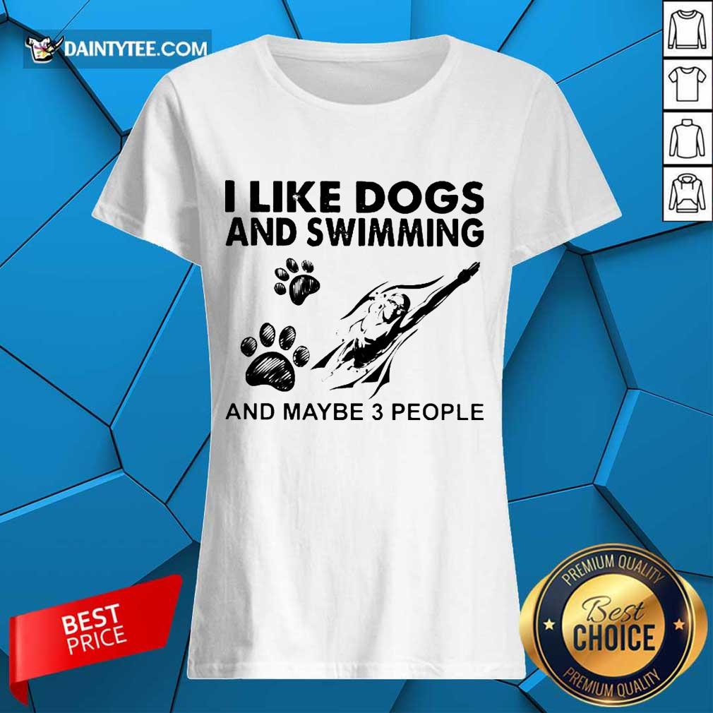 Pretty I Like Dogs And Swimming And Maybe 3 People Shirt