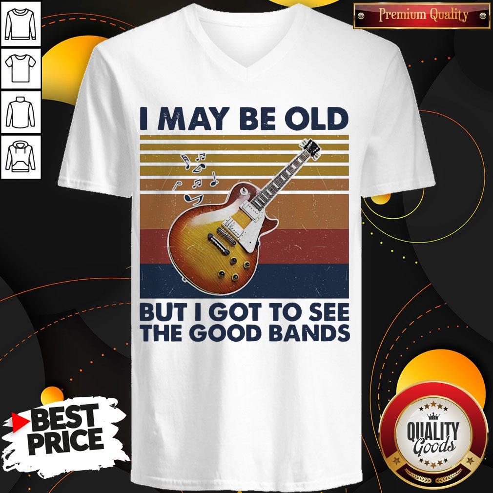 Pretty I May Be Old But I Got To See The Good Bands Vintage Shirt