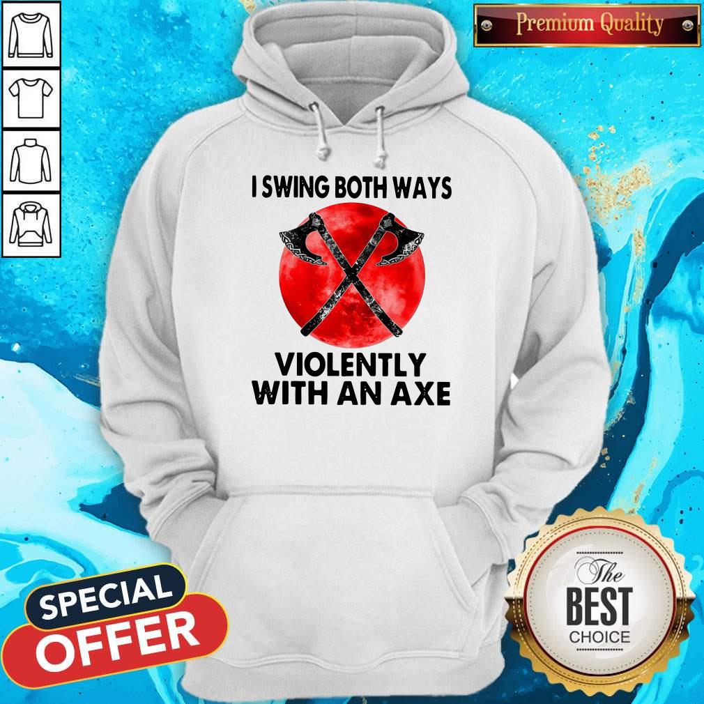 Pretty I Swing Both Ways Violently With An Axe Moon Shirt