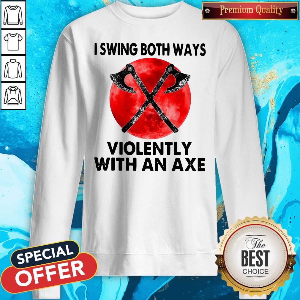 Pretty I Swing Both Ways Violently With An Axe Moon Shirt