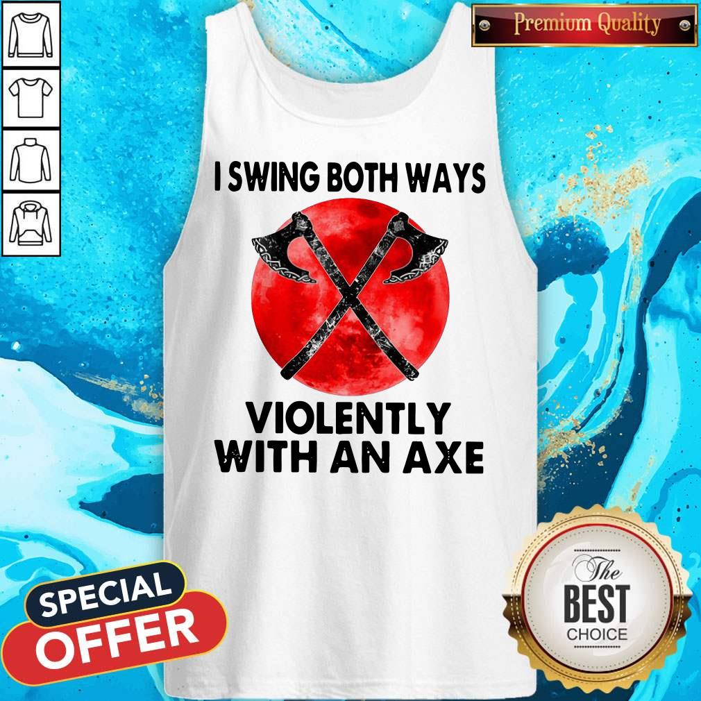 Pretty I Swing Both Ways Violently With An Axe Moon Shirt