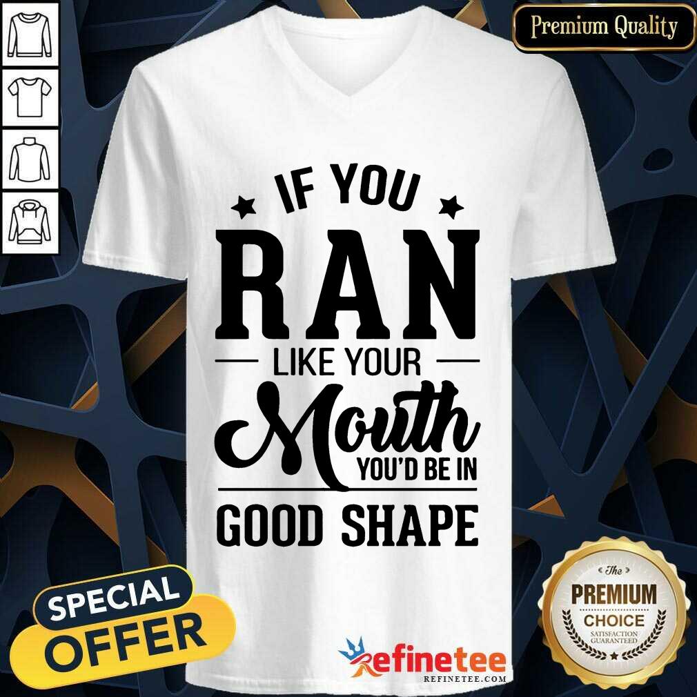 Pretty If You Ran Like Your Mouth Youd Be In Good Shape Shirt
