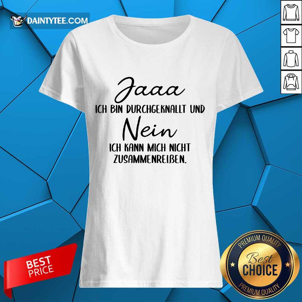 Pretty Jaaa Ich Bin Durchgeknallt Und Nein Zusammenreißen Shirt