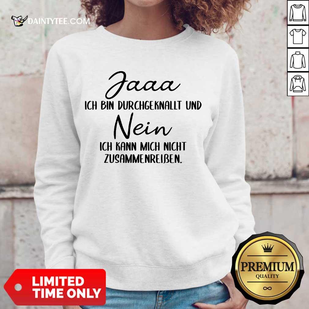 Pretty Jaaa Ich Bin Durchgeknallt Und Nein Zusammenreißen Shirt