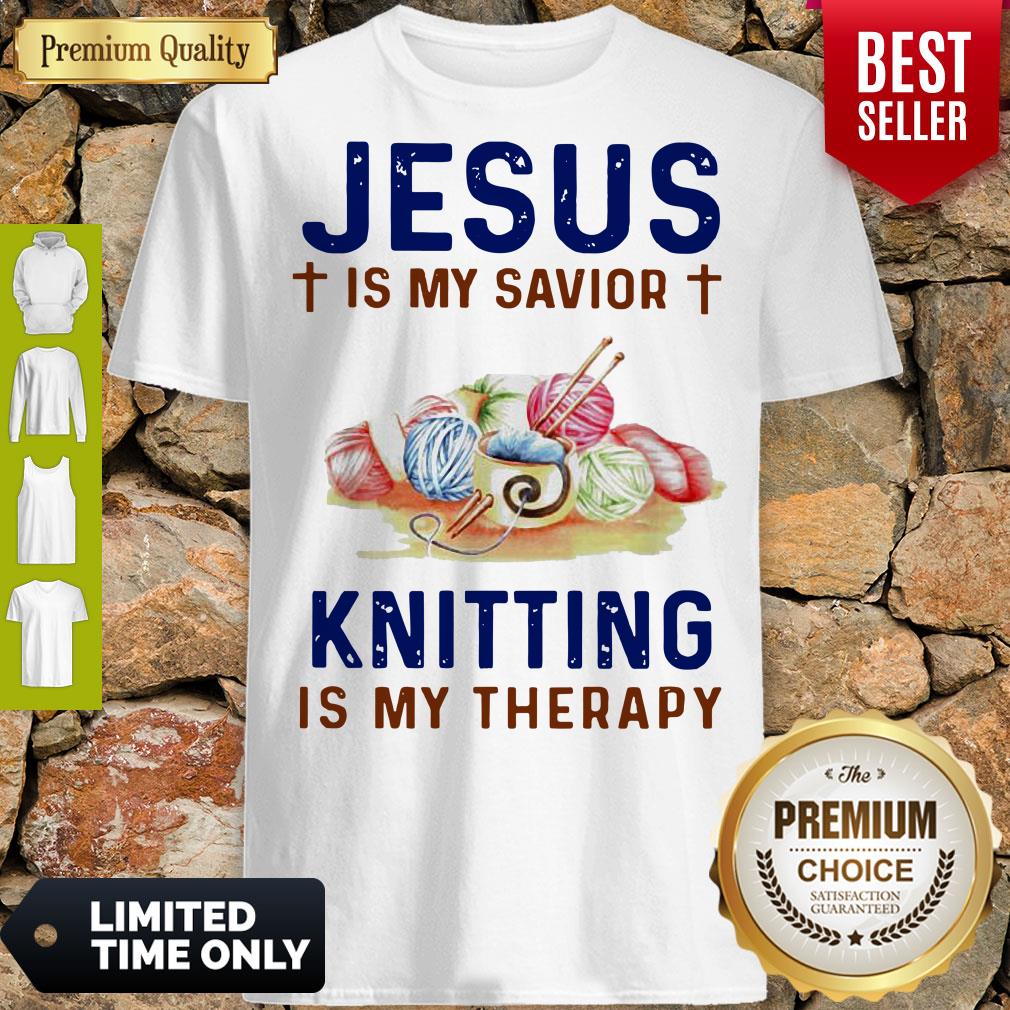 Pretty Jesus Is My Savior Knitting Is My Therapy Shirt