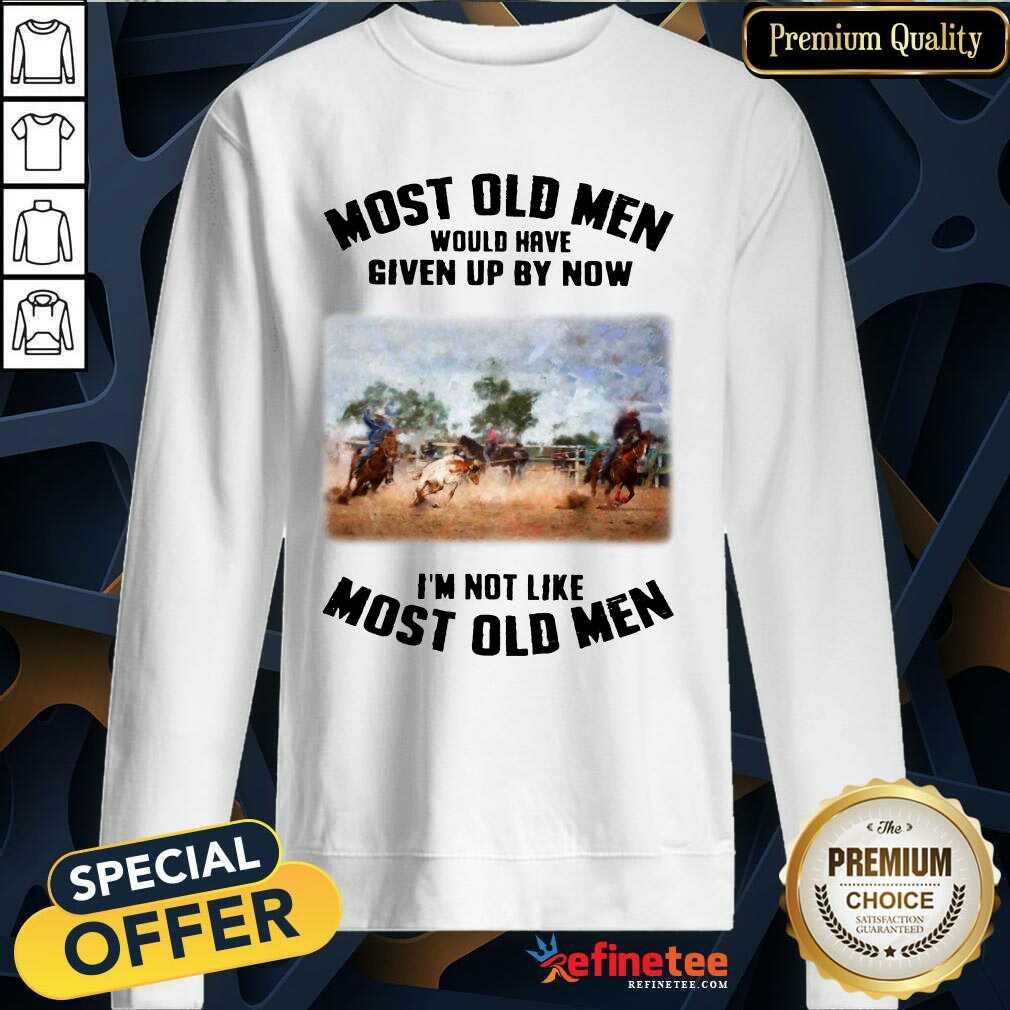 Pretty Most Old Men Would Have Given Up By Now Team Roping Shirt