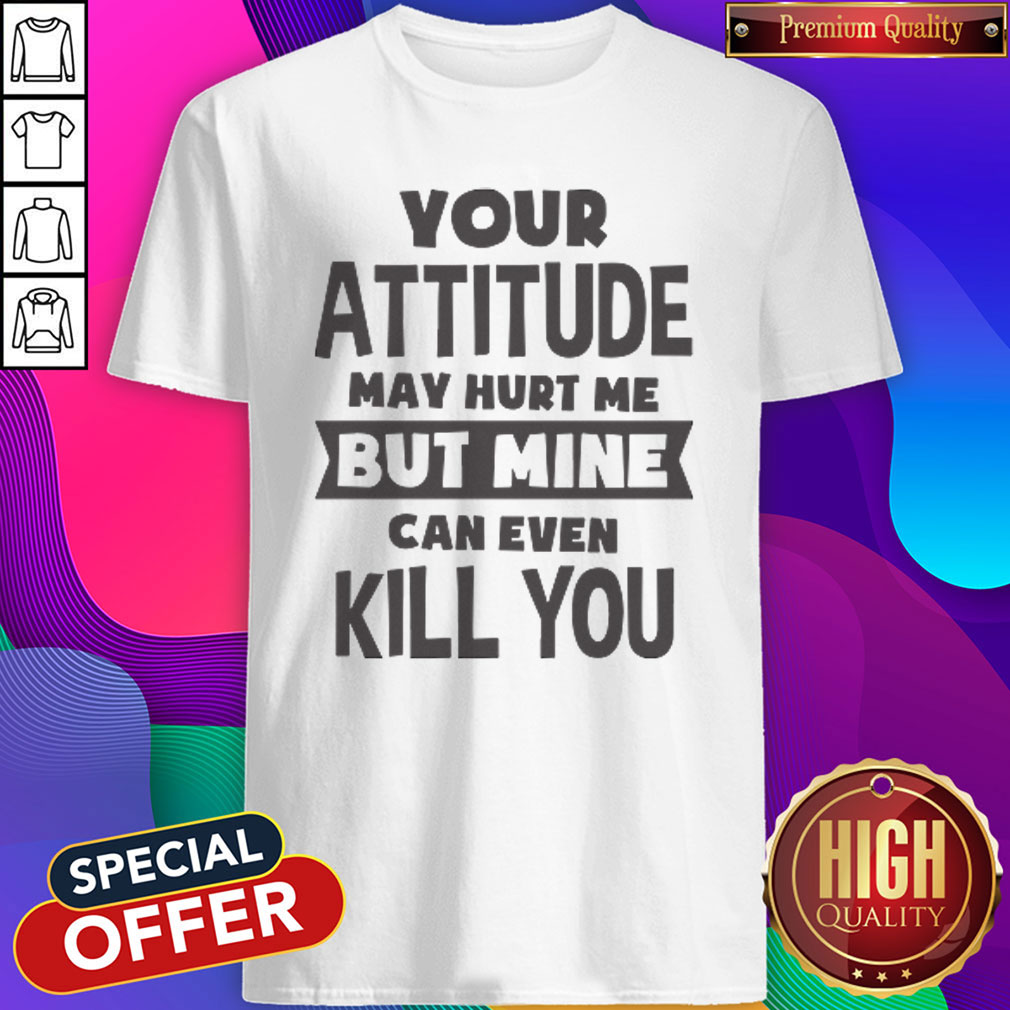 Pretty My Attitude Can Even Kill You Shirt