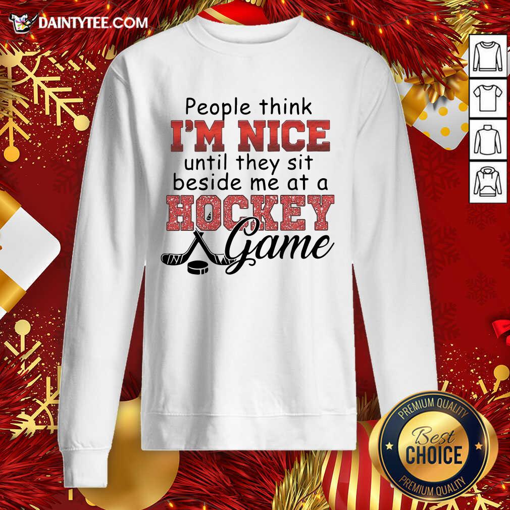 Pretty People Think I’m Nice Until They Sit Beside Me At A Hockey Game Shirt