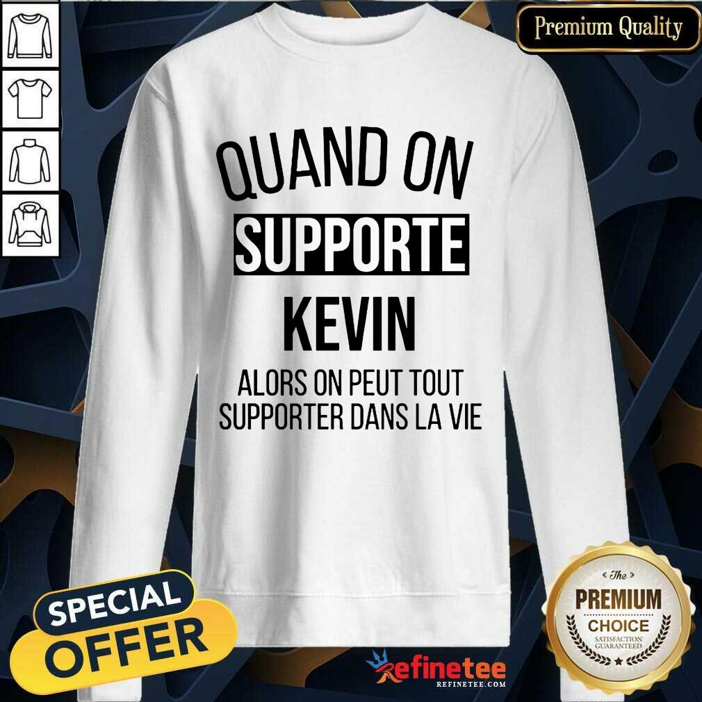 Pretty Quand On Supporte Kevin Alors On Peut Tout Supporter Dans La Vie Shirt