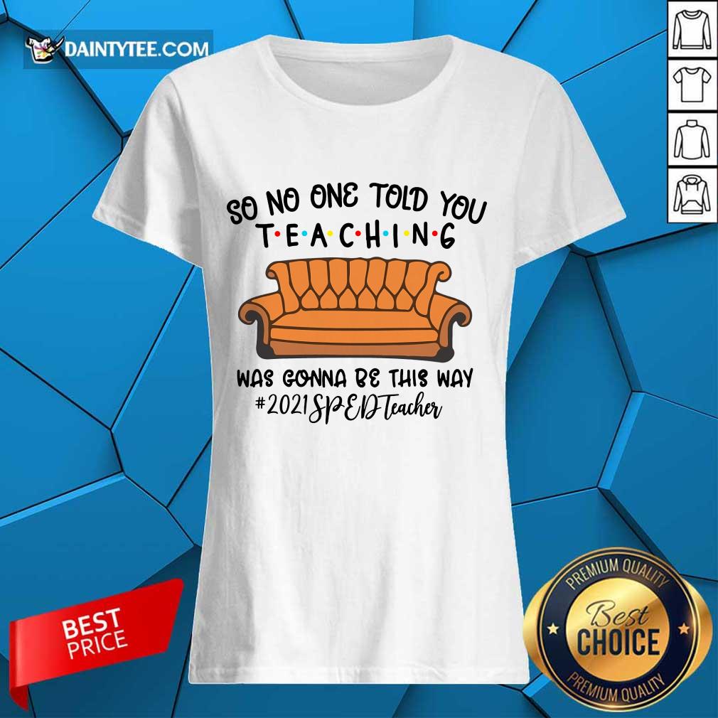 pretty-so-no-one-told-you-teaching-was-gonna-be-this-way-2021-sped-teacher-ladies-tee.jpg