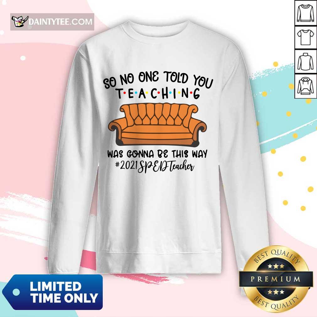 pretty-so-no-one-told-you-teaching-was-gonna-be-this-way-2021-sped-teacher-long-sleeved.jpg