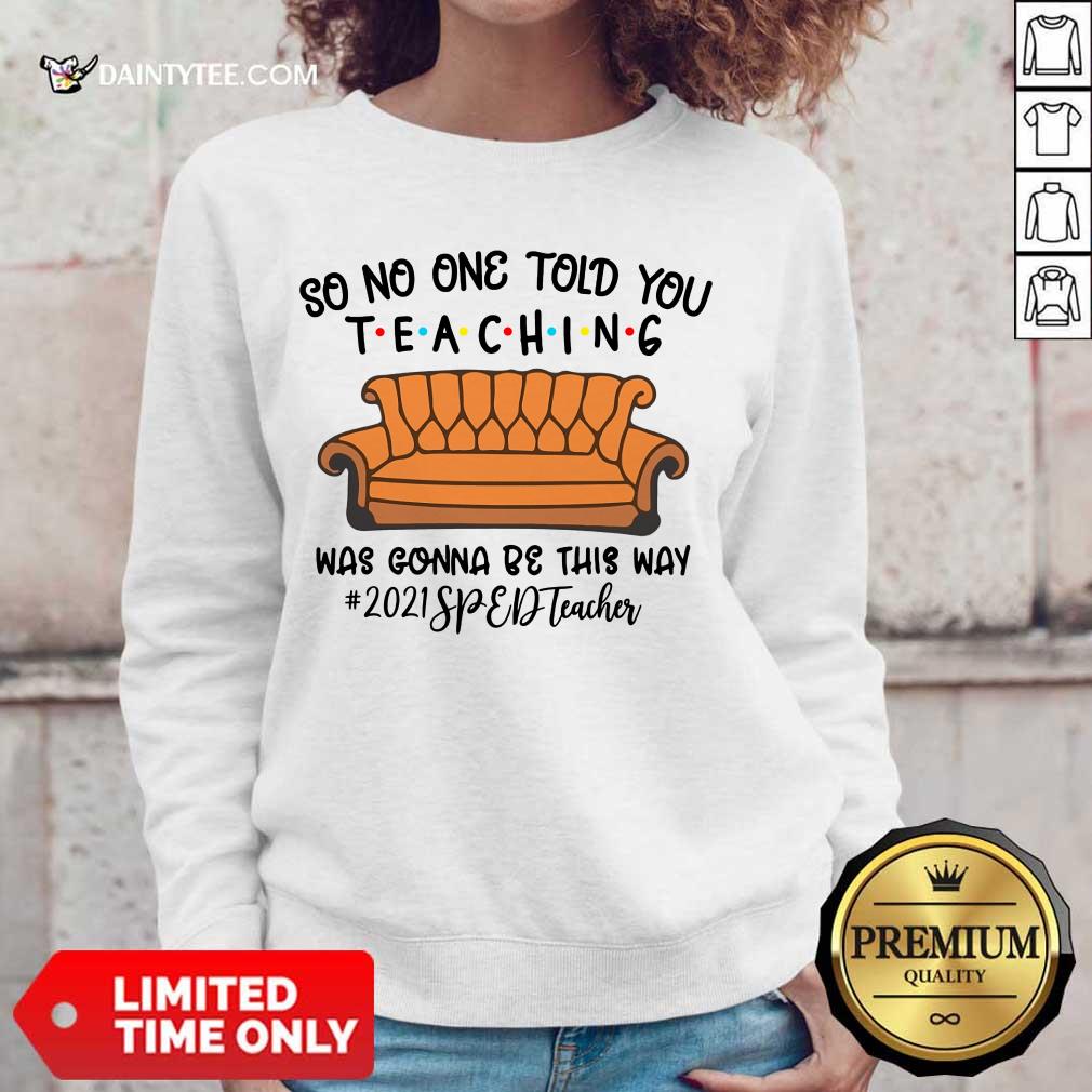 pretty-so-no-one-told-you-teaching-was-gonna-be-this-way-2021-sped-teacher-sweater.jpg