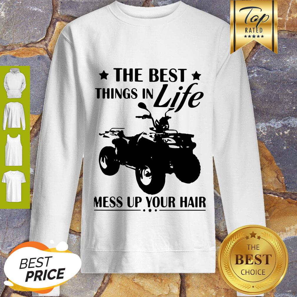 Pretty Terrain Vehicles The Best Things In Life Mess Up Your Hair Shirt
