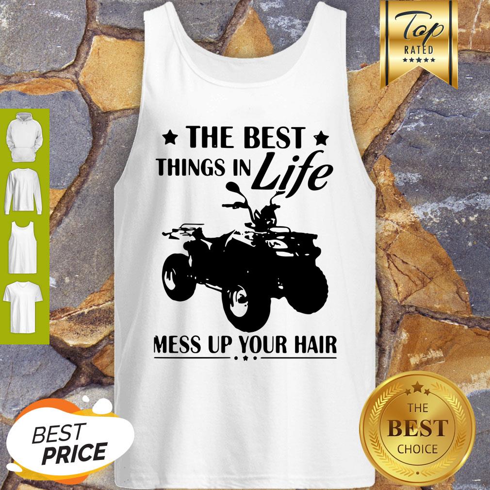 Pretty Terrain Vehicles The Best Things In Life Mess Up Your Hair Shirt