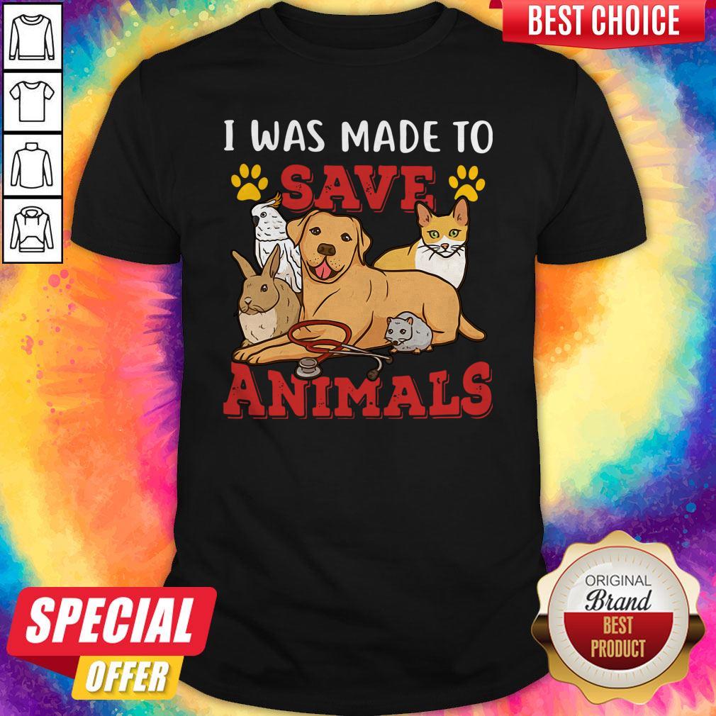 Pretty Veterinarian I Was Made To Save Animals Shirt