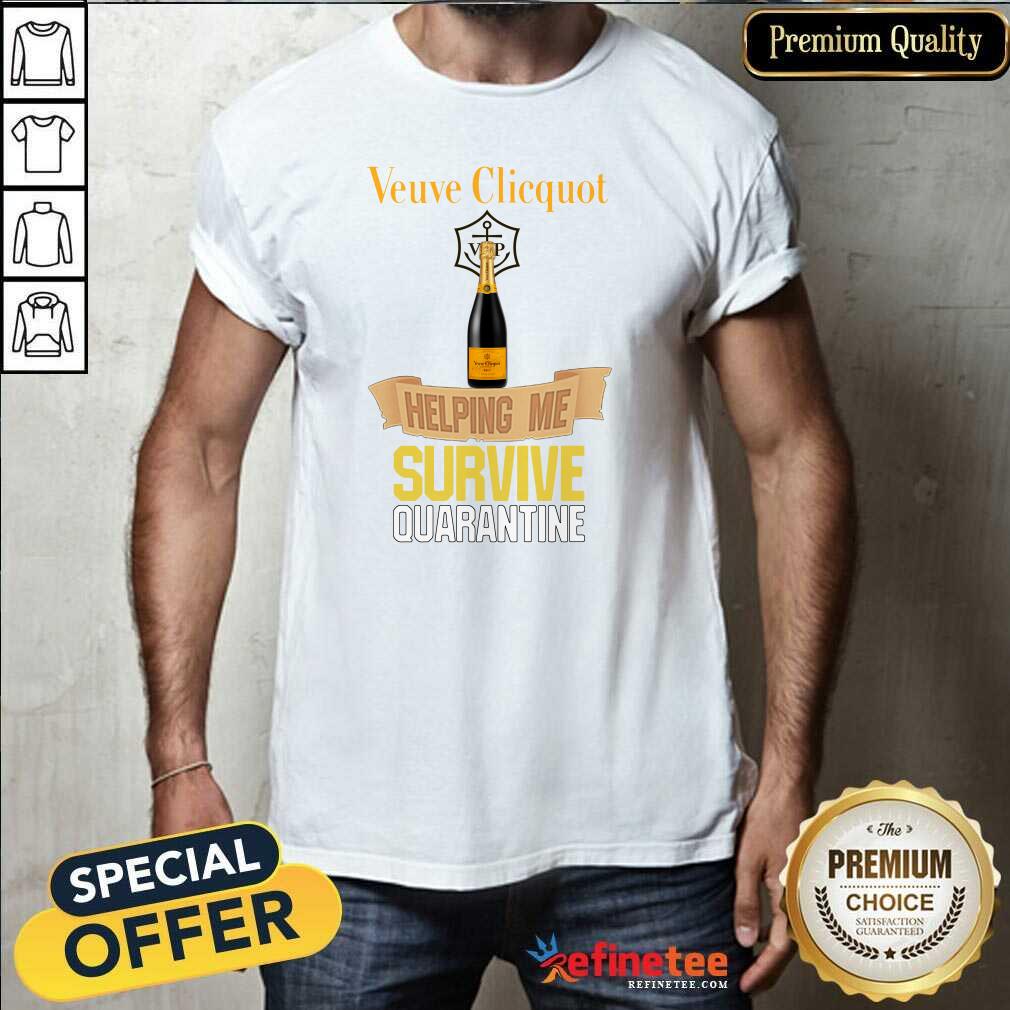 Pretty Veuve Clicquot Helping Me Survive Quarantine Shirt